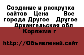 Создание и раскрутка сайтов › Цена ­ 1 - Все города Другое » Другое   . Архангельская обл.,Коряжма г.